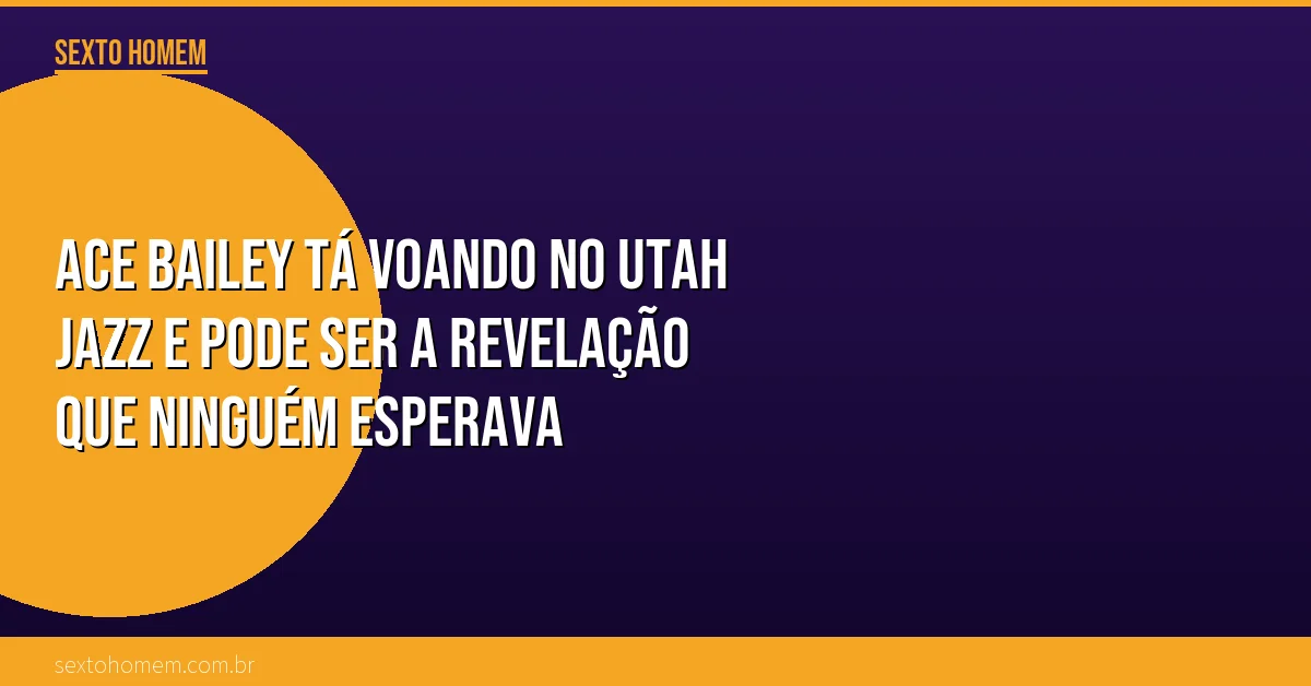Ace Bailey tá voando no Utah Jazz e pode ser a revelação que ninguém esperava