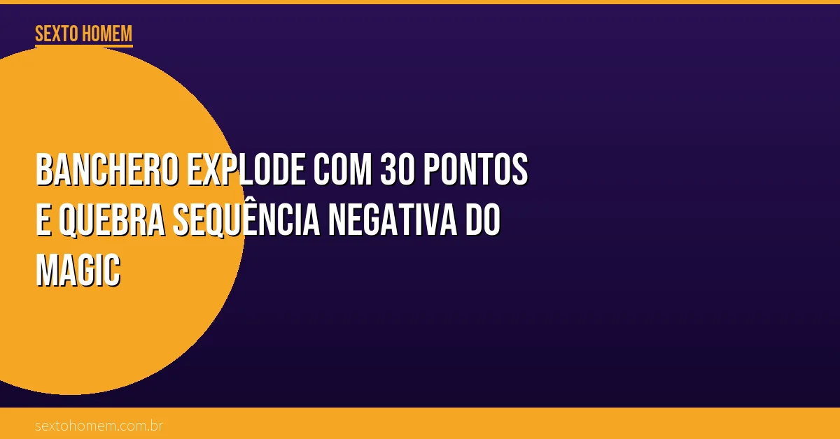 Banchero explode com 30 pontos e quebra sequência negativa do Magic