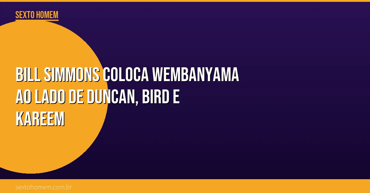Bill Simmons coloca Wembanyama ao lado de Duncan, Bird e Kareem