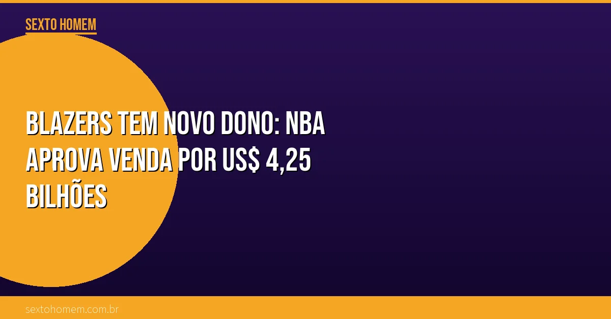 Blazers tem novo dono: NBA aprova venda por US$ 4,25 bilhões
