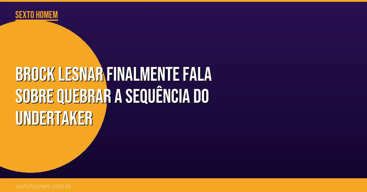 Brock Lesnar finalmente fala sobre quebrar a sequência do Undertaker