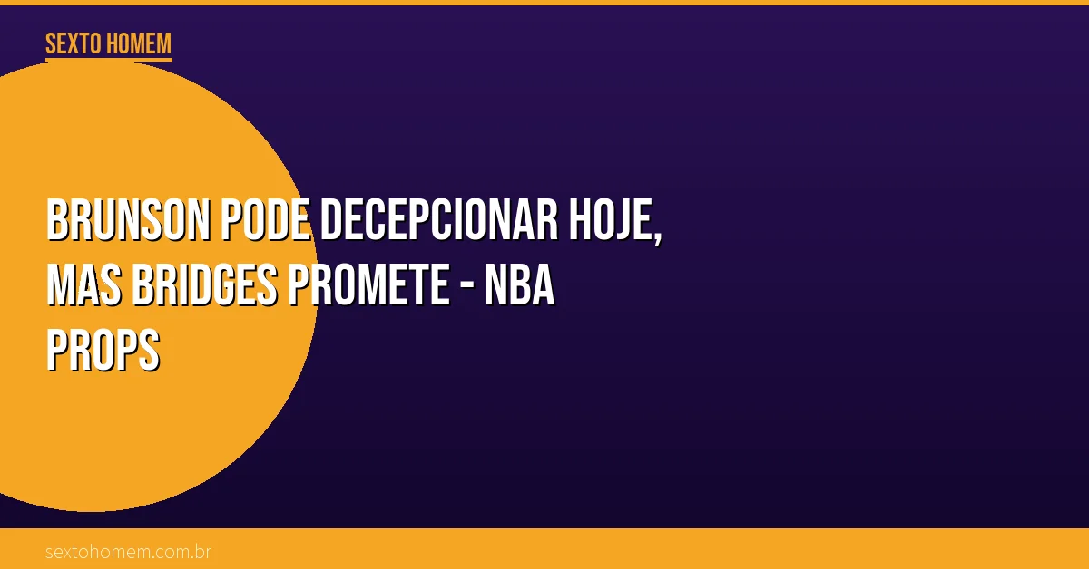 Brunson pode decepcionar hoje, mas Bridges promete – NBA Props