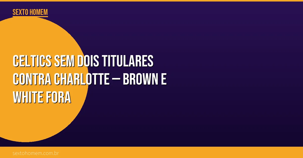 Celtics sem dois titulares contra Charlotte — Brown e White fora