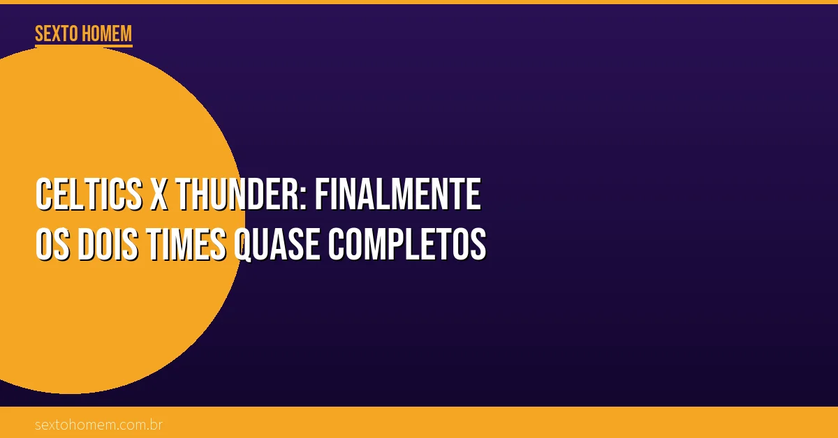 Celtics x Thunder: finalmente os dois times quase completos
