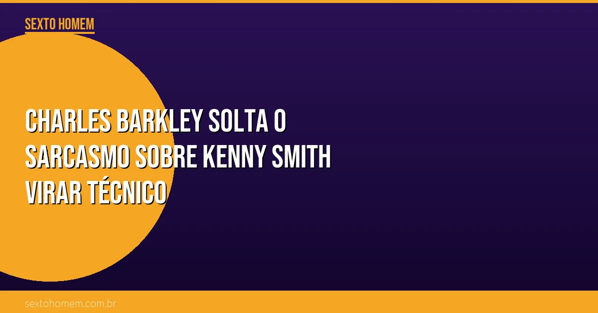 Charles Barkley solta o sarcasmo sobre Kenny Smith virar técnico