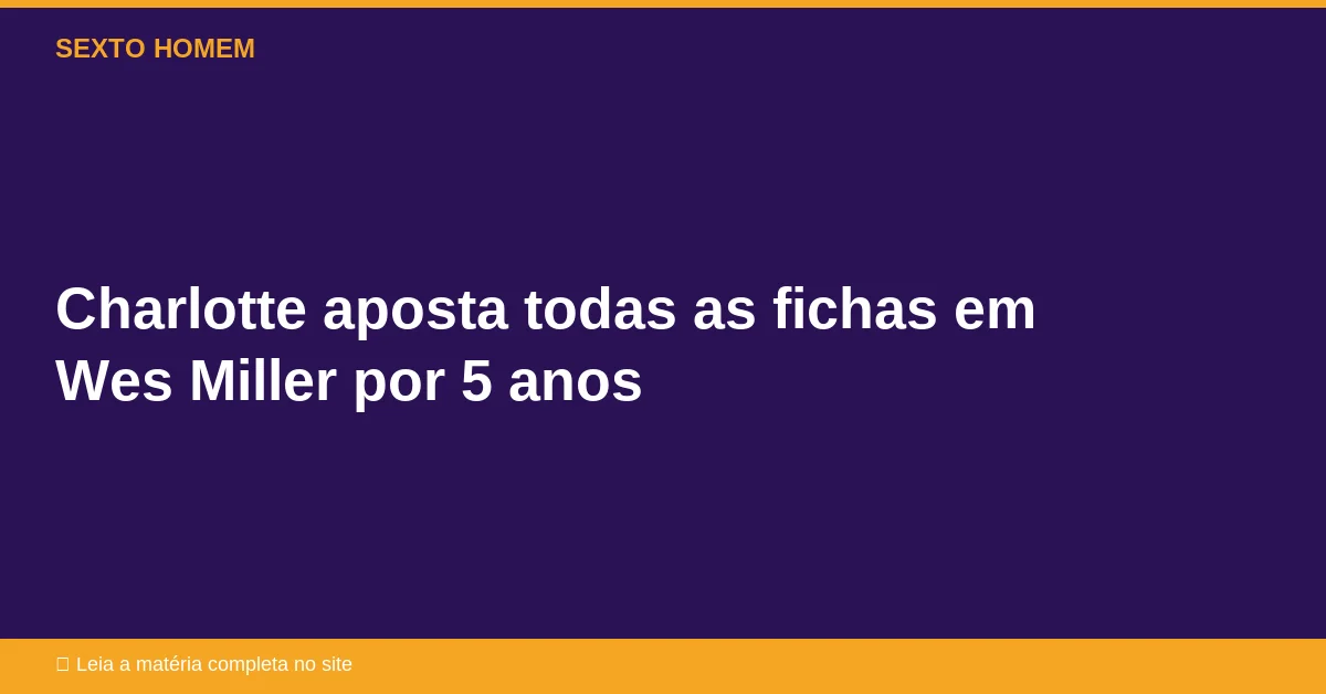 Charlotte aposta todas as fichas em Wes Miller por 5 anos