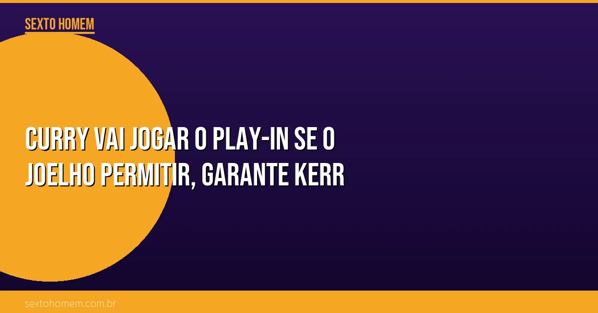 Curry vai jogar o play-in se o joelho permitir, garante Kerr