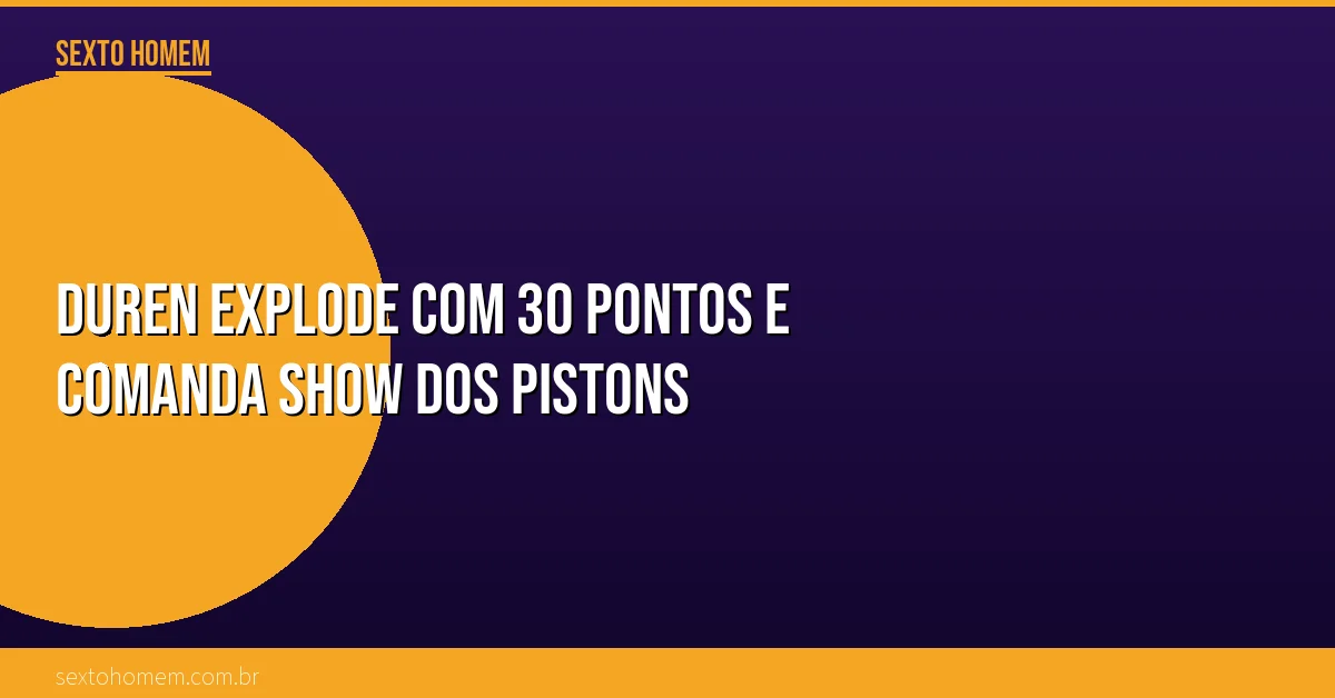 Duren explode com 30 pontos e comanda show dos Pistons