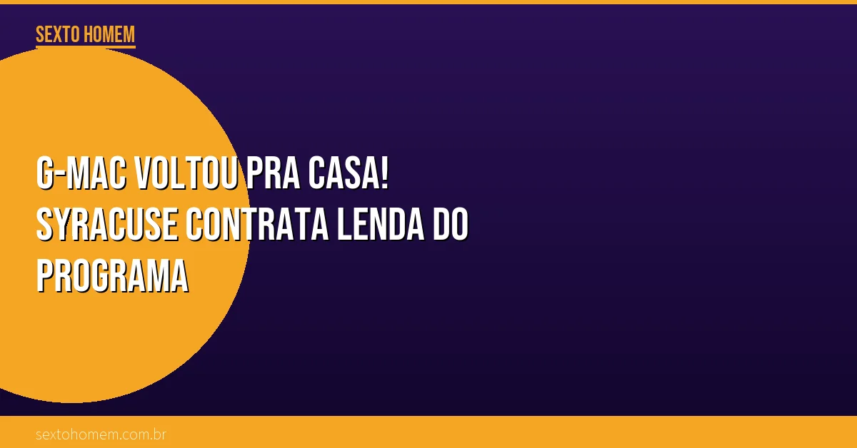G-Mac voltou pra casa! Syracuse contrata lenda do programa
