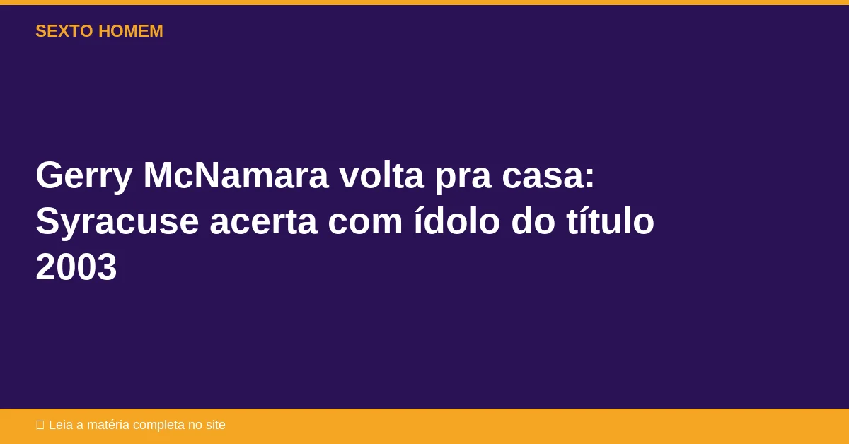Gerry McNamara volta pra casa: Syracuse acerta com ídolo do título 2003