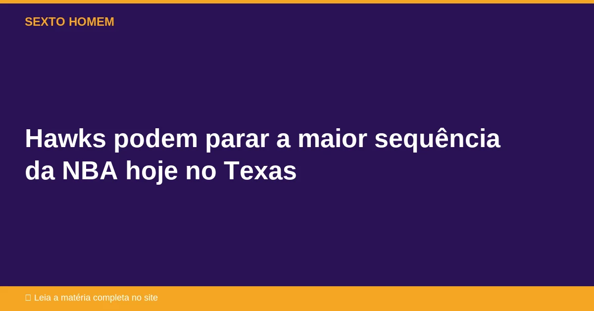 Hawks podem parar a maior sequência da NBA hoje no Texas