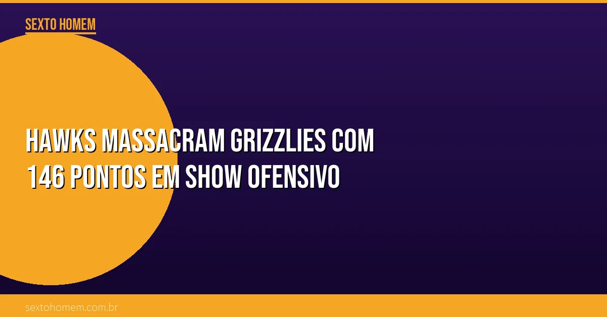 Hawks massacram Grizzlies com 146 pontos em show ofensivo