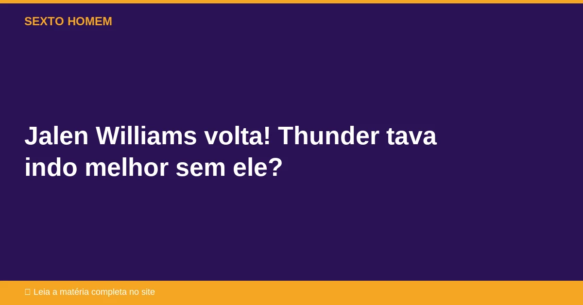 Jalen Williams volta! Thunder tava indo melhor sem ele?