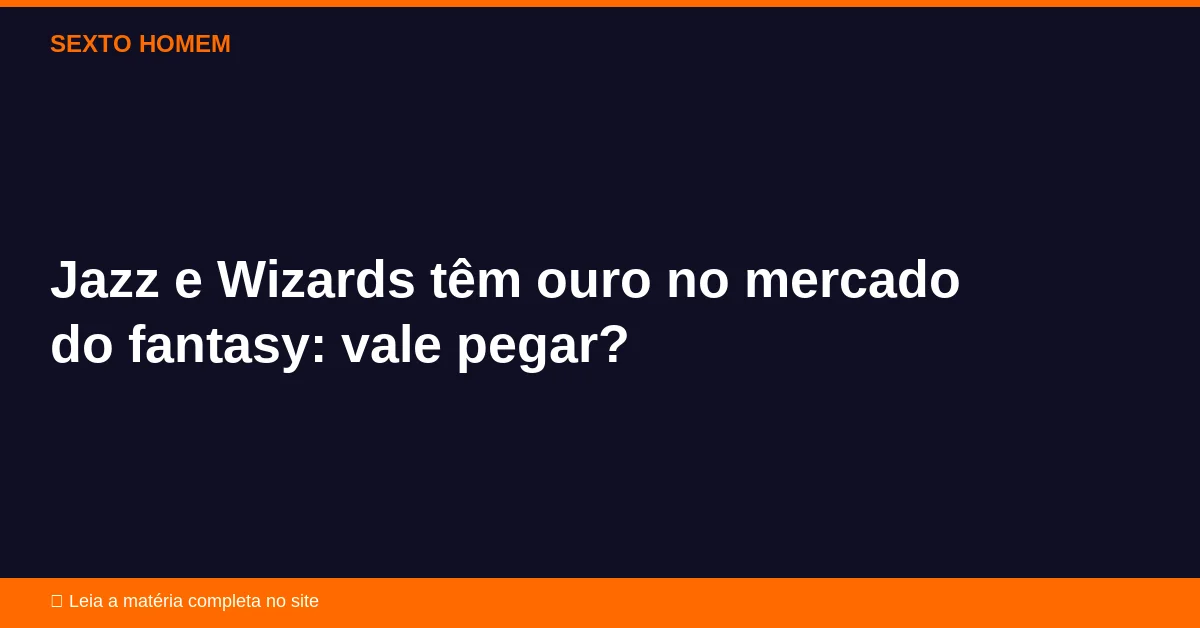 Jazz e Wizards têm ouro no mercado do fantasy: vale pegar?
