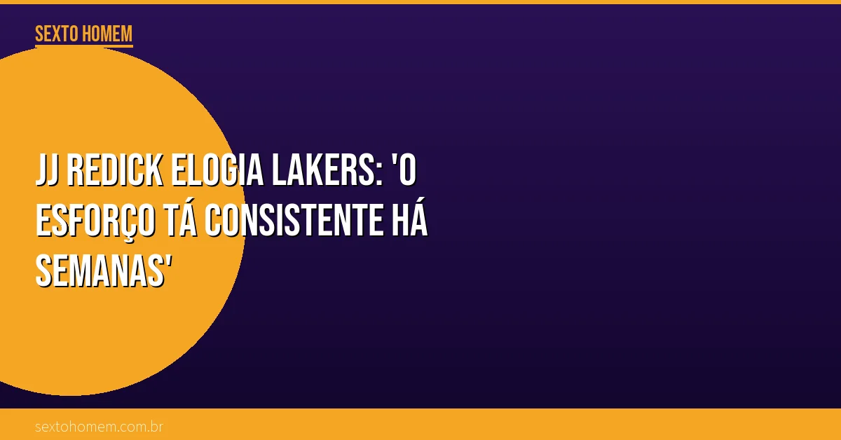 JJ Redick elogia Lakers: ‘O esforço tá consistente há semanas’