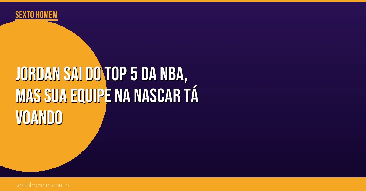 Jordan sai do top 5 da NBA, mas sua equipe na NASCAR tá voando