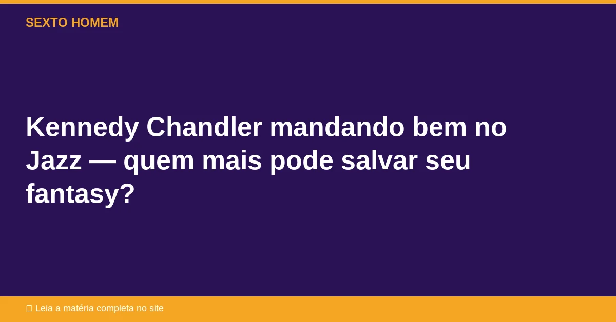 Kennedy Chandler mandando bem no Jazz — quem mais pode salvar seu fantasy?