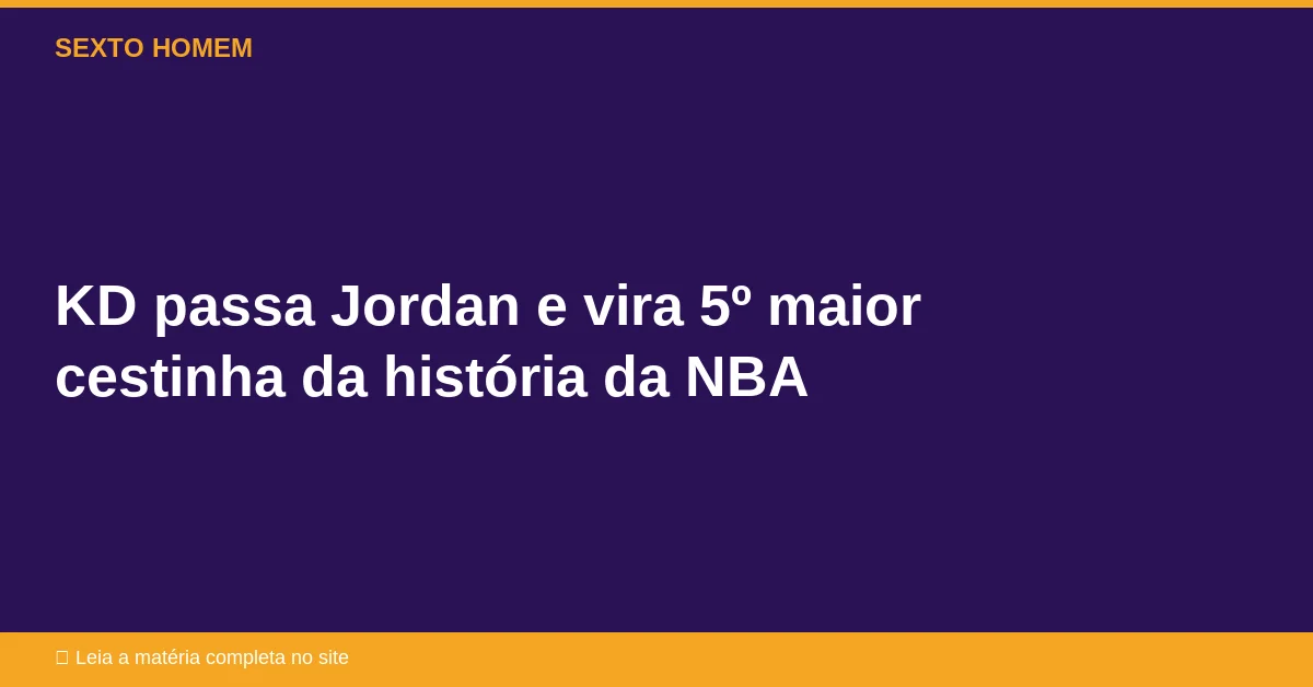 KD passa Jordan e vira 5º maior cestinha da história da NBA