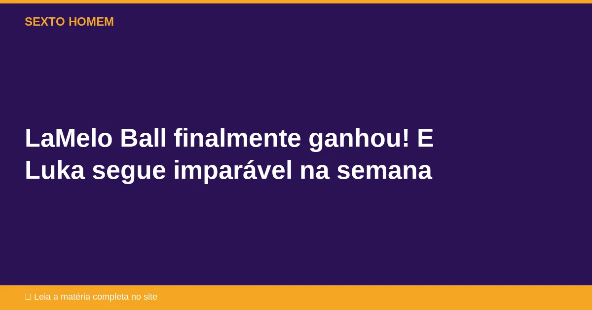 LaMelo Ball finalmente ganhou! E Luka segue imparável na semana