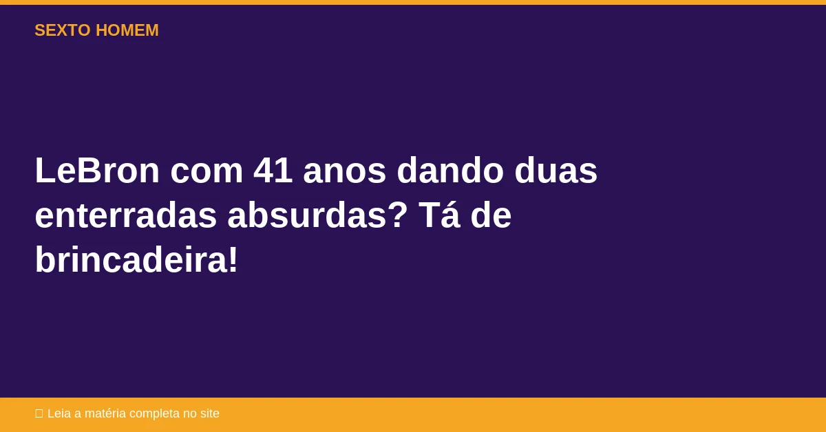 LeBron com 41 anos dando duas enterradas absurdas? Tá de brincadeira!