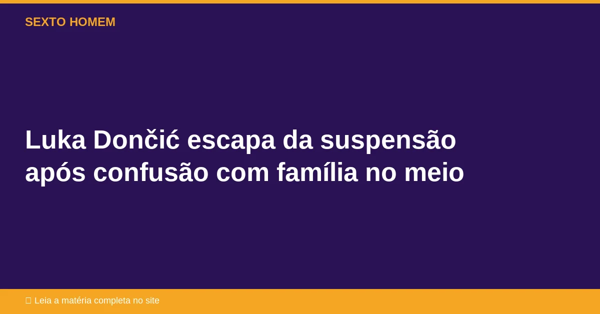 Luka Dončić escapa da suspensão após confusão com família no meio
