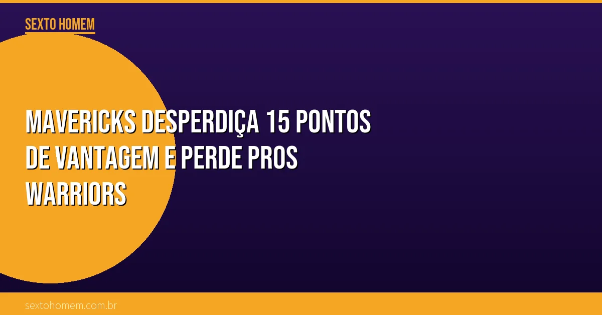 Mavericks desperdiça 15 pontos de vantagem e perde pros Warriors