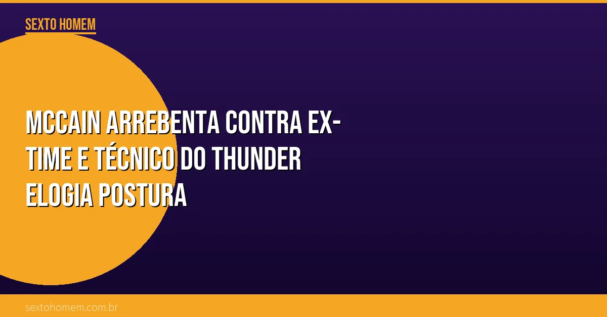 McCain arrebenta contra ex-time e técnico do Thunder elogia postura