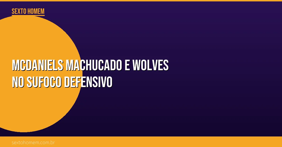 McDaniels machucado e Wolves no sufoco defensivo