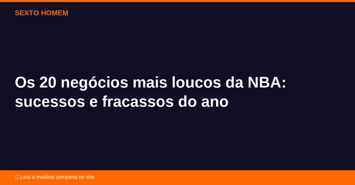 Os 20 negócios mais loucos da NBA: sucessos e fracassos do ano