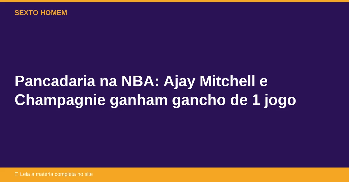 Pancadaria na NBA: Ajay Mitchell e Champagnie ganham gancho de 1 jogo