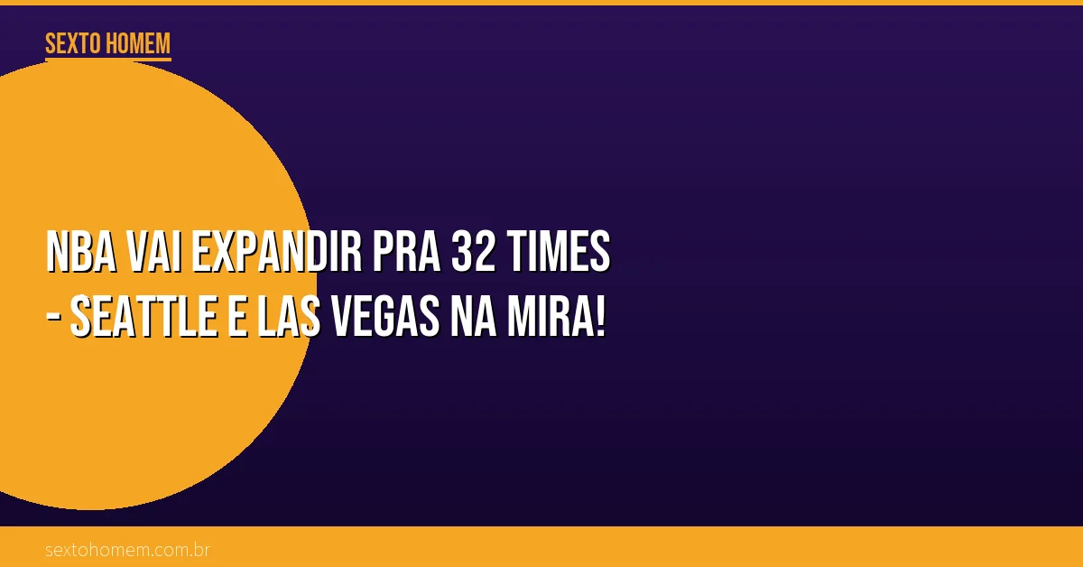 NBA vai expandir pra 32 times – Seattle e Las Vegas na mira!