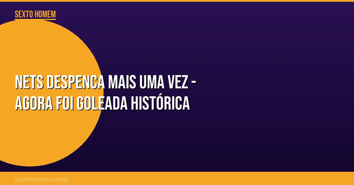 Nets despenca mais uma vez – agora foi goleada histórica