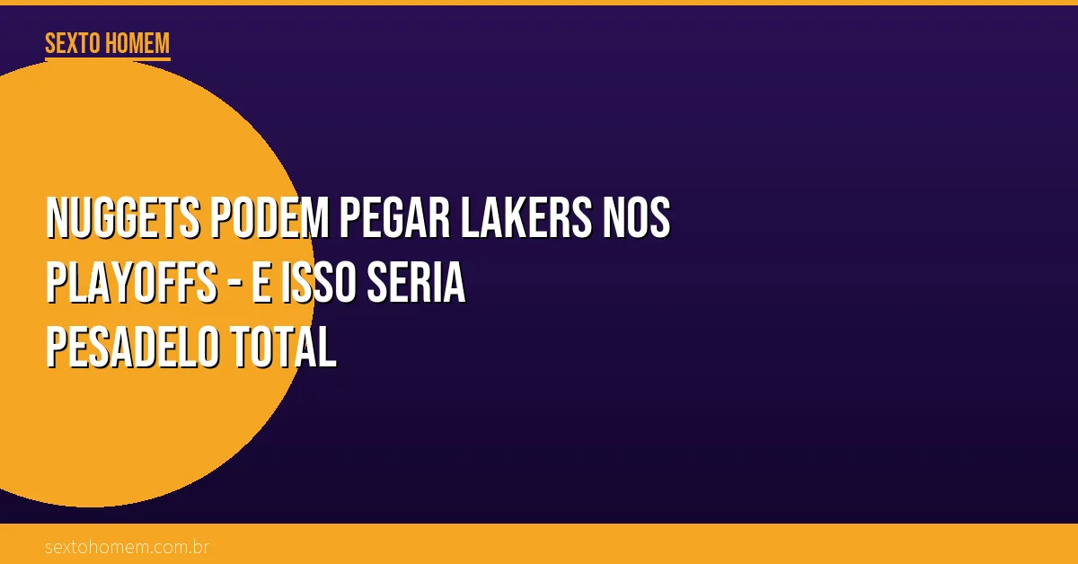 Nuggets podem pegar Lakers nos playoffs – e isso seria pesadelo total