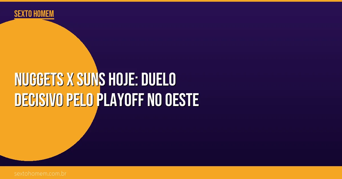Nuggets x Suns hoje: duelo decisivo pelo playoff no Oeste