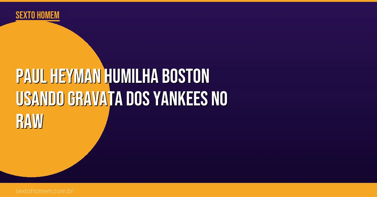 Paul Heyman humilha Boston usando gravata dos Yankees no RAW