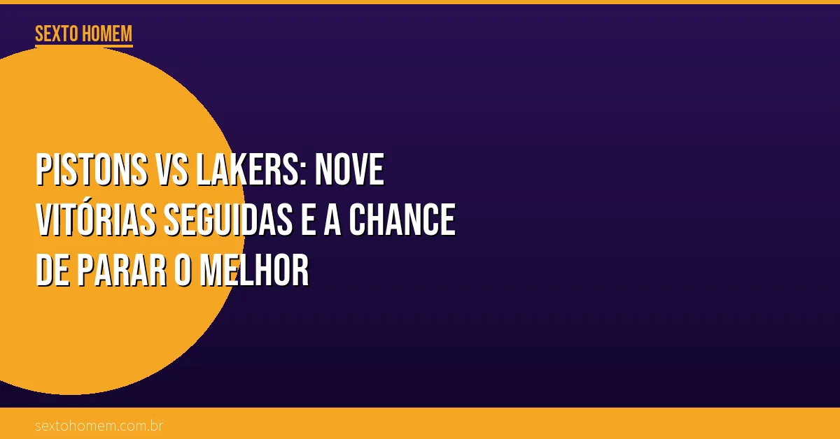 Pistons vs Lakers: Nove vitórias seguidas e a chance de parar o melhor