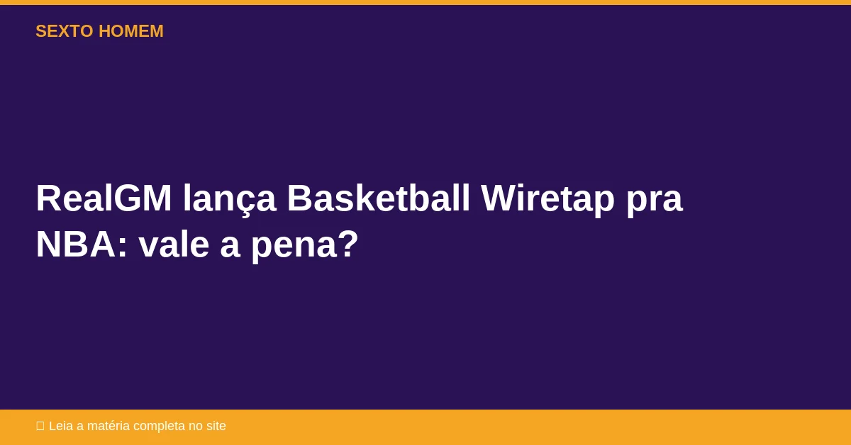 RealGM lança Basketball Wiretap pra NBA: vale a pena?