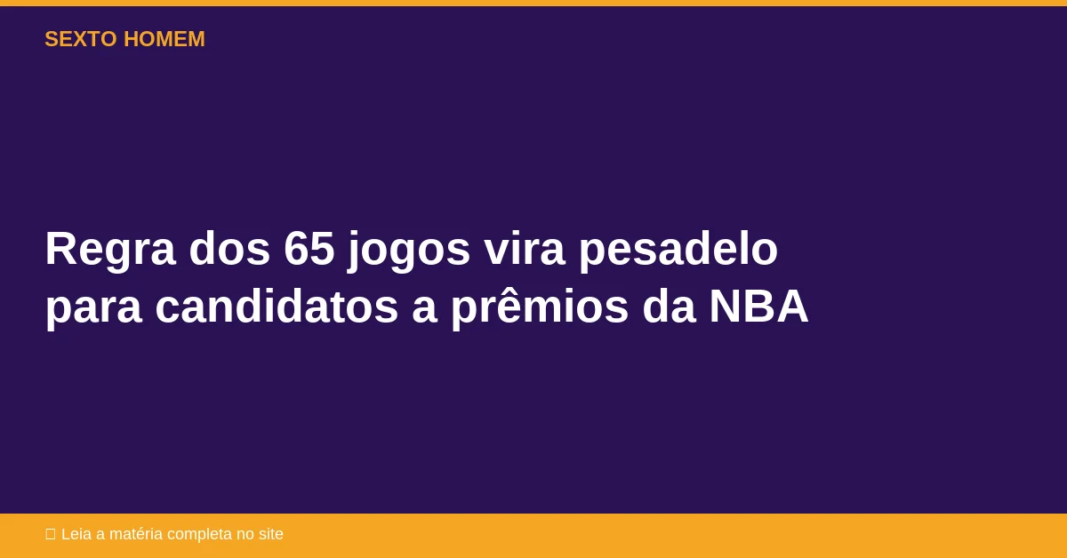 Regra dos 65 jogos vira pesadelo para candidatos a prêmios da NBA