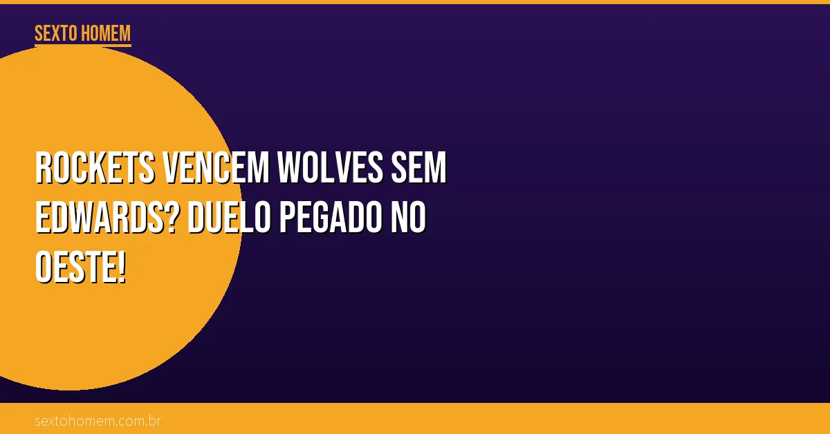 Rockets vencem Wolves sem Edwards? Duelo pegado no Oeste!