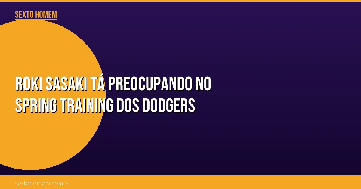 Roki Sasaki tá preocupando no spring training dos Dodgers