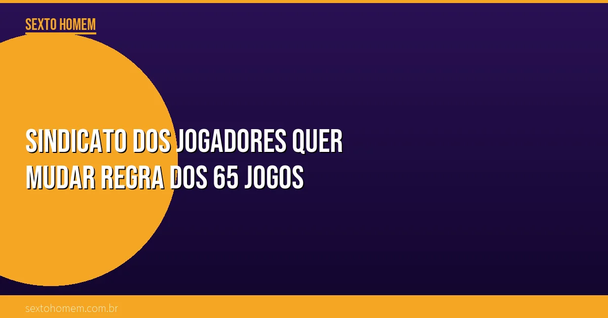 Sindicato dos jogadores quer mudar regra dos 65 jogos