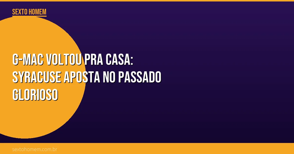 G-Mac voltou pra casa: Syracuse aposta no passado glorioso