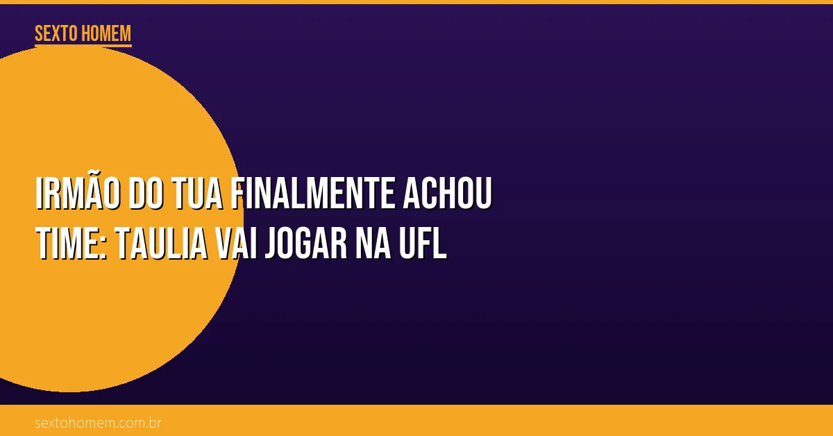 Irmão do Tua finalmente achou time: Taulia vai jogar na UFL