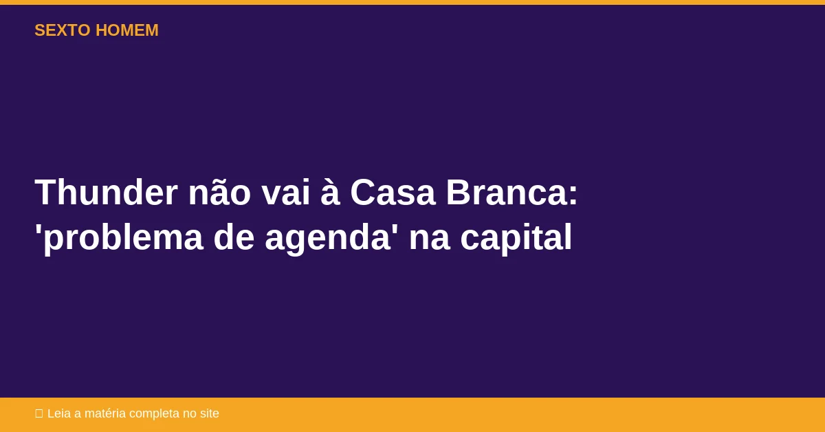 Thunder não vai à Casa Branca: ‘problema de agenda’ na capital