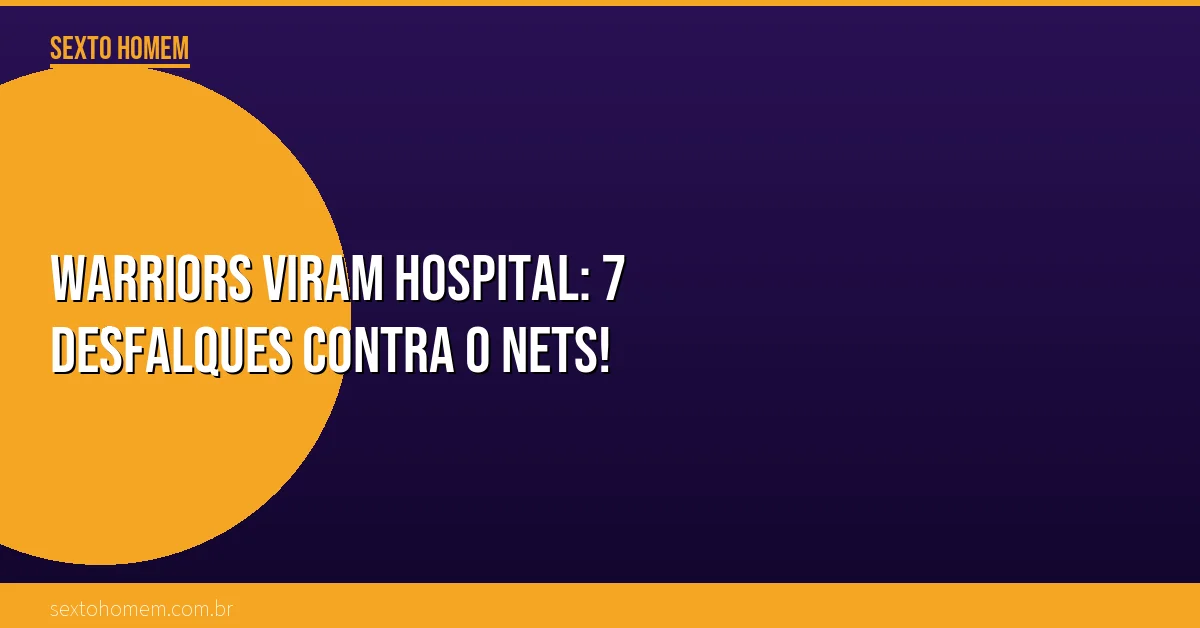 Warriors viram hospital: 7 desfalques contra o Nets!