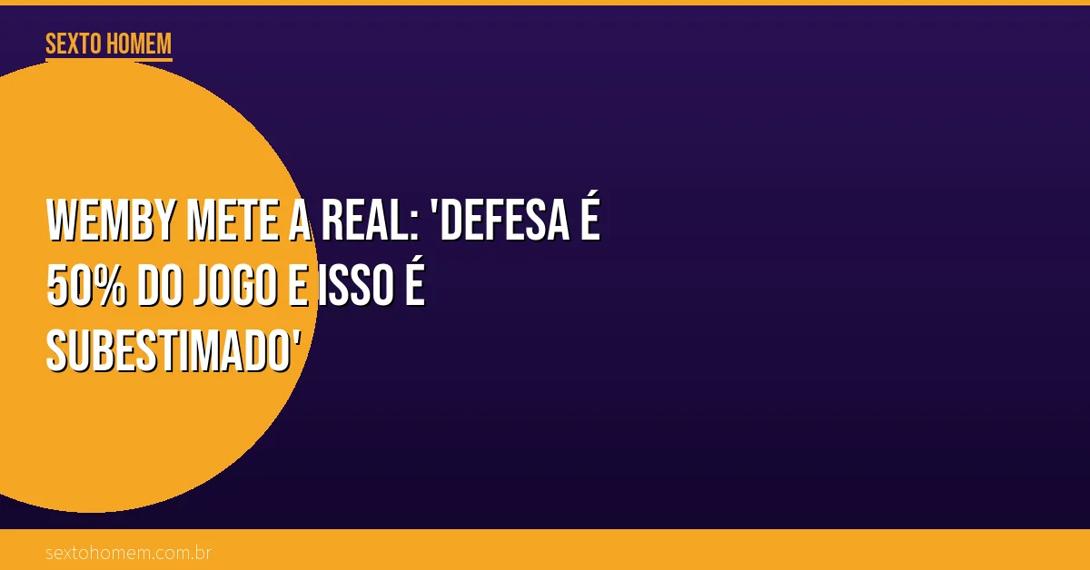 Wemby mete a real: ‘Defesa é 50% do jogo e isso é subestimado’