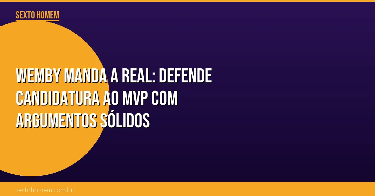 Wemby manda a real: defende candidatura ao MVP com argumentos sólidos
