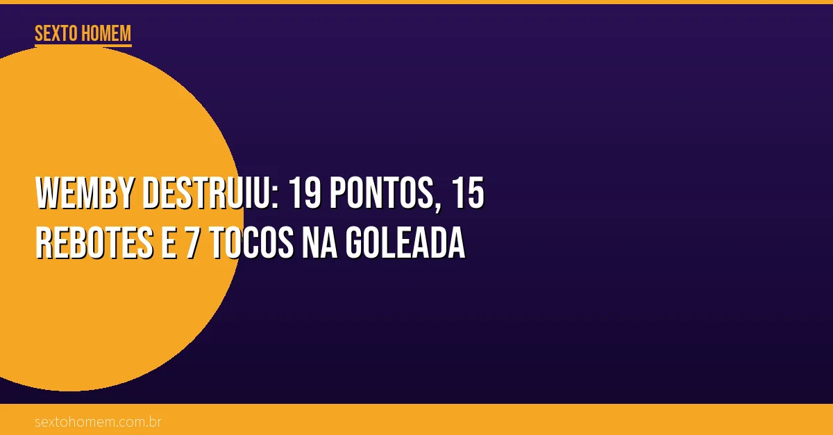 Wemby destruiu: 19 pontos, 15 rebotes e 7 tocos na goleada