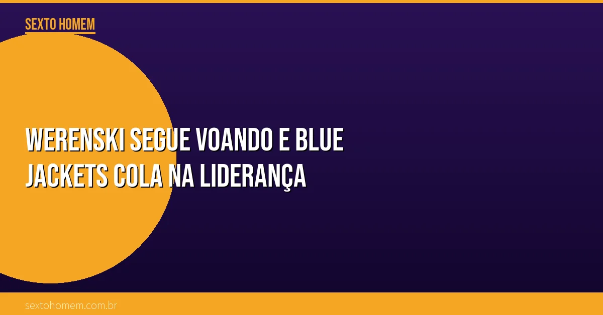 Werenski segue voando e Blue Jackets cola na liderança