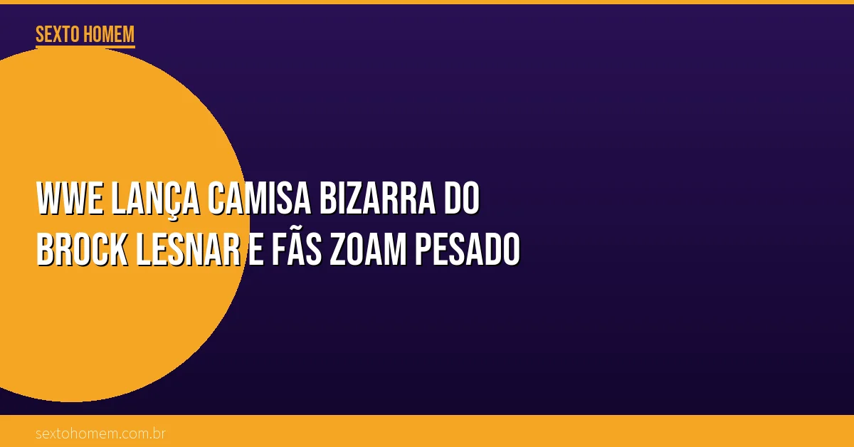 WWE lança camisa bizarra do Brock Lesnar e fãs zoam pesado
